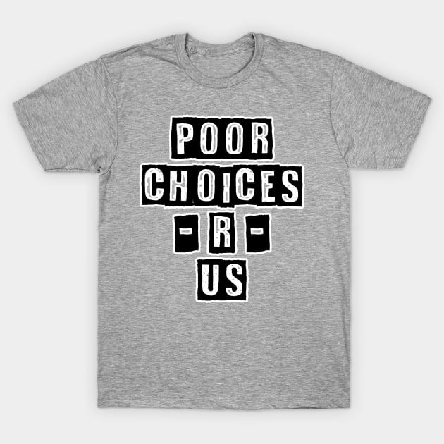 Poor Choices R Us T-Shirt by Muzehack